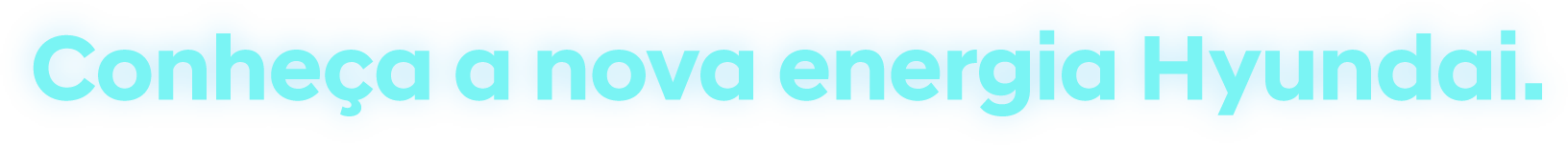 Conheça a nova energia Hyundai. Conheça a nova energia Hyundai.